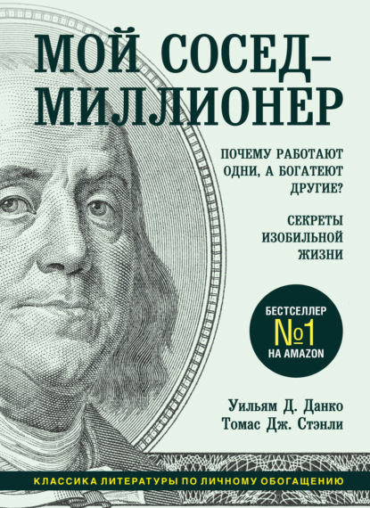 Мой сосед – миллионер. Почему работают одни, а богатеют другие? Секреты изобильной жизни, Уильям Д. Данко, Томас Дж. Стэнли